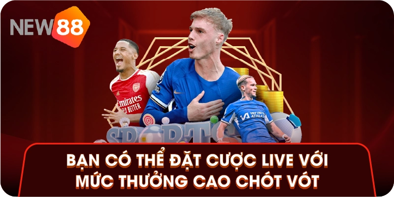 Bạn có thể đặt cược live với mức thưởng cao chót vót