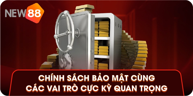 Chính sách bảo mật cùng các vai trò cực kỳ quan trọng