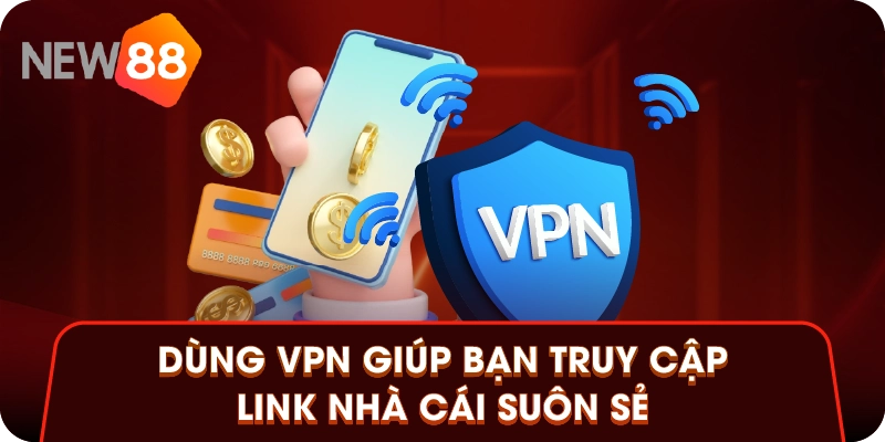 Dùng VPN giúp bạn truy cập link nhà cái suôn sẻ