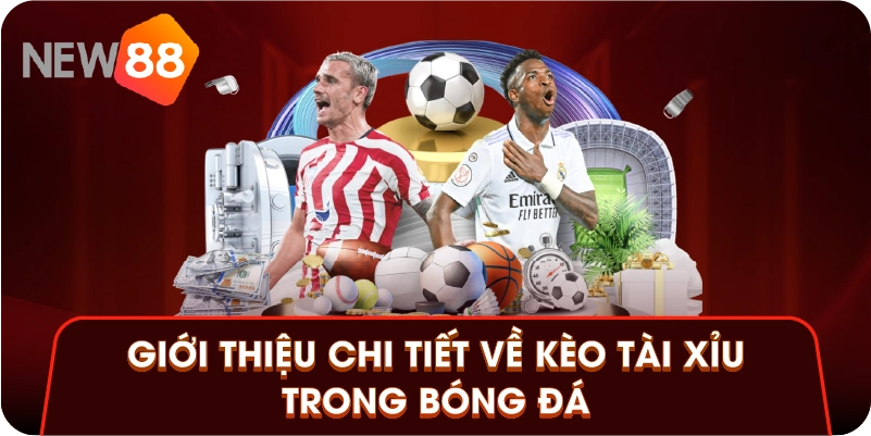 Giới thiệu chi tiết về kèo tài xỉu trong bóng đá