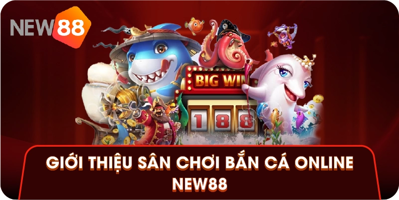 Giới thiệu sân chơi bắn cá online New88