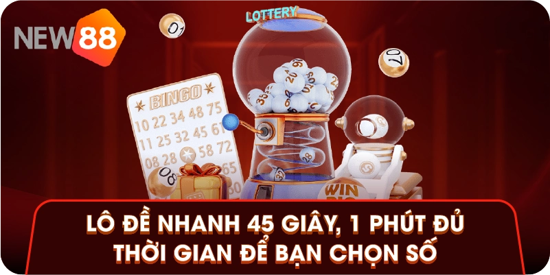 Lô đề nhanh 45 giây, 1 phút đủ thời gian để bạn chọn số