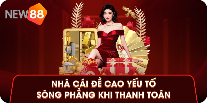 Nhà cái đề cao yếu tố sòng phẳng khi thanh toán