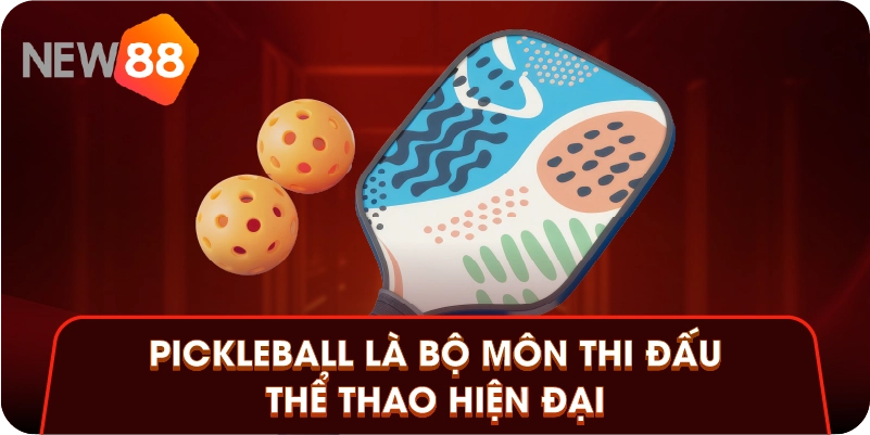 Pickleball là bộ môn thi đấu thể thao hiện đại