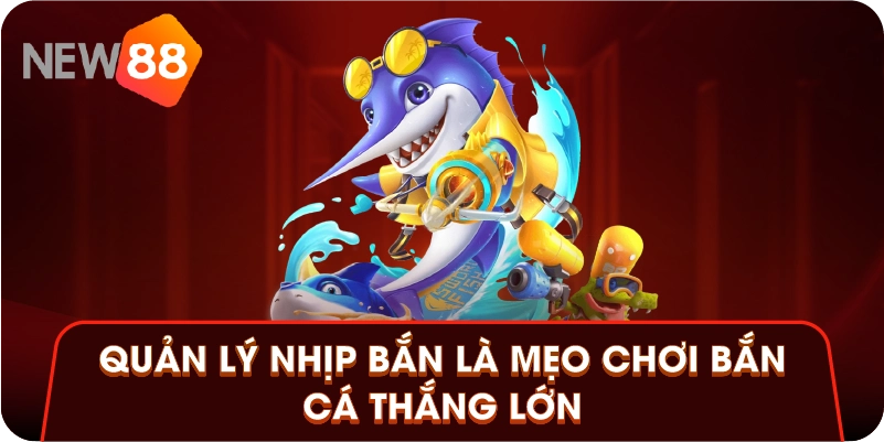 Quản lý nhịp bắn là mẹo chơi bắn cá thắng lớn