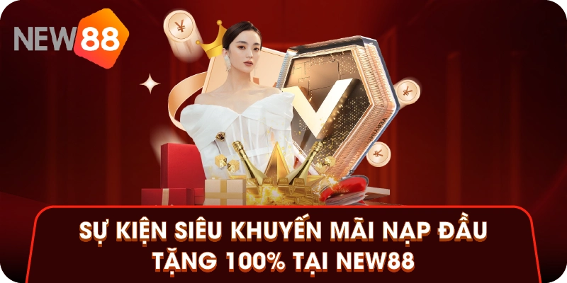 Sự kiện siêu khuyến mãi nạp đầu tặng 100% tại New88