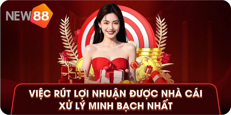 Việc rút lợi nhuận được nhà cái xử lý minh bạch nhất